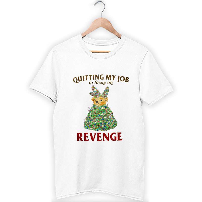 Quitting My Job To Focus On Revenge Shirt