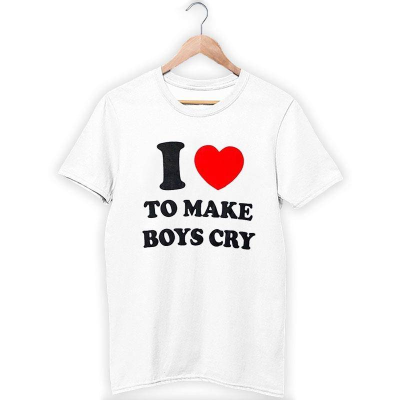 Funny I Love To Make Boys Cry Shirt