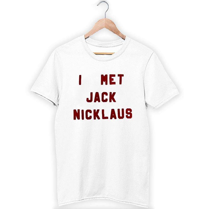 Funny Saying I Met Jack Nicklaus Shirt