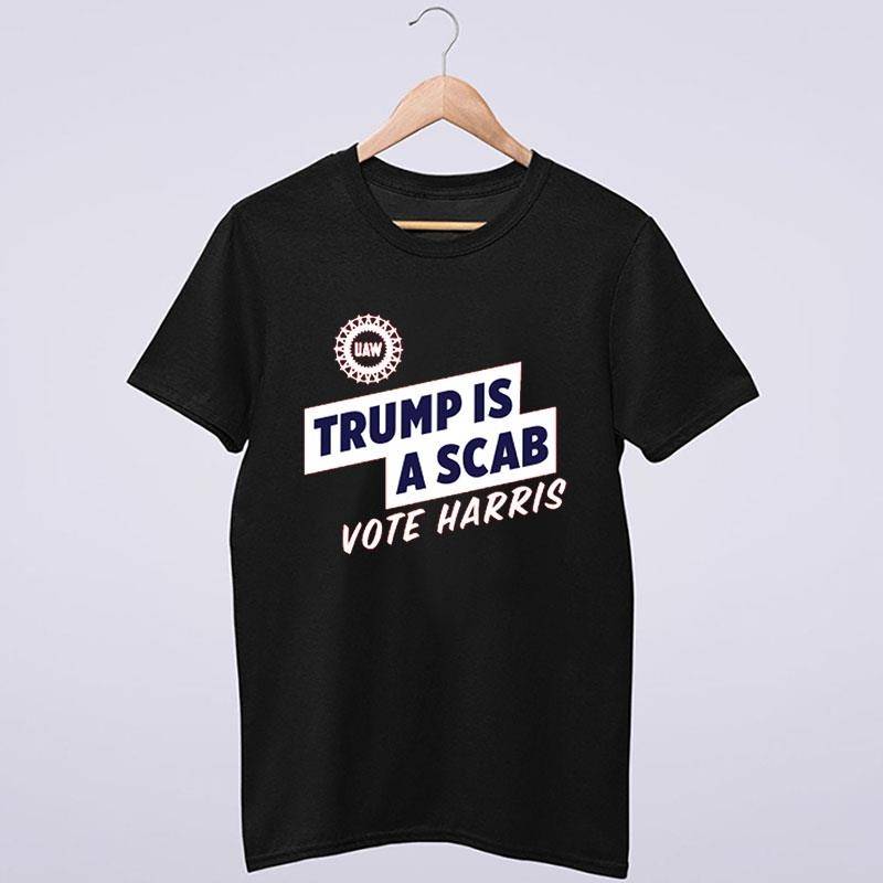 Trump Is A Scab Uaw Merch Shirt